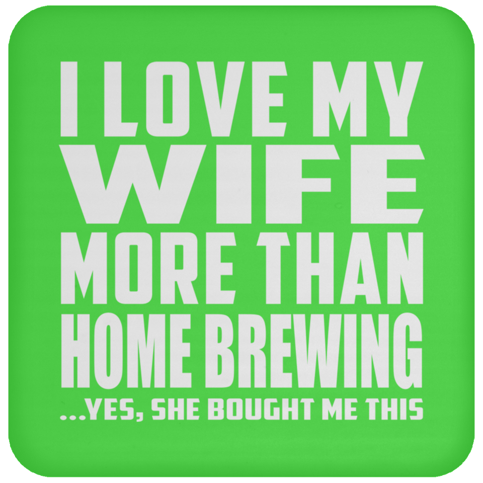 I Love My Wife More Than Home Brewing - Drink Coaster