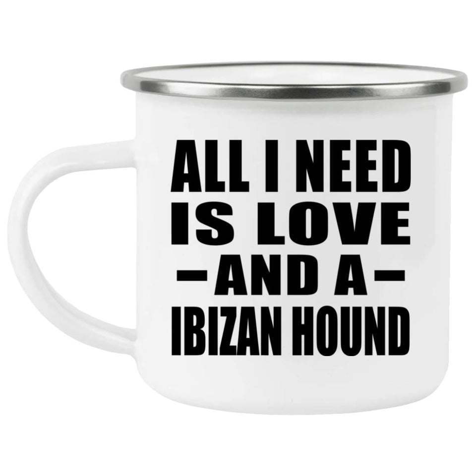 All I Need Is Love And A Ibizan Hound - 12oz Camping Mug