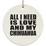 All I Need Is Love And My Chihuahua - Circle Ornament