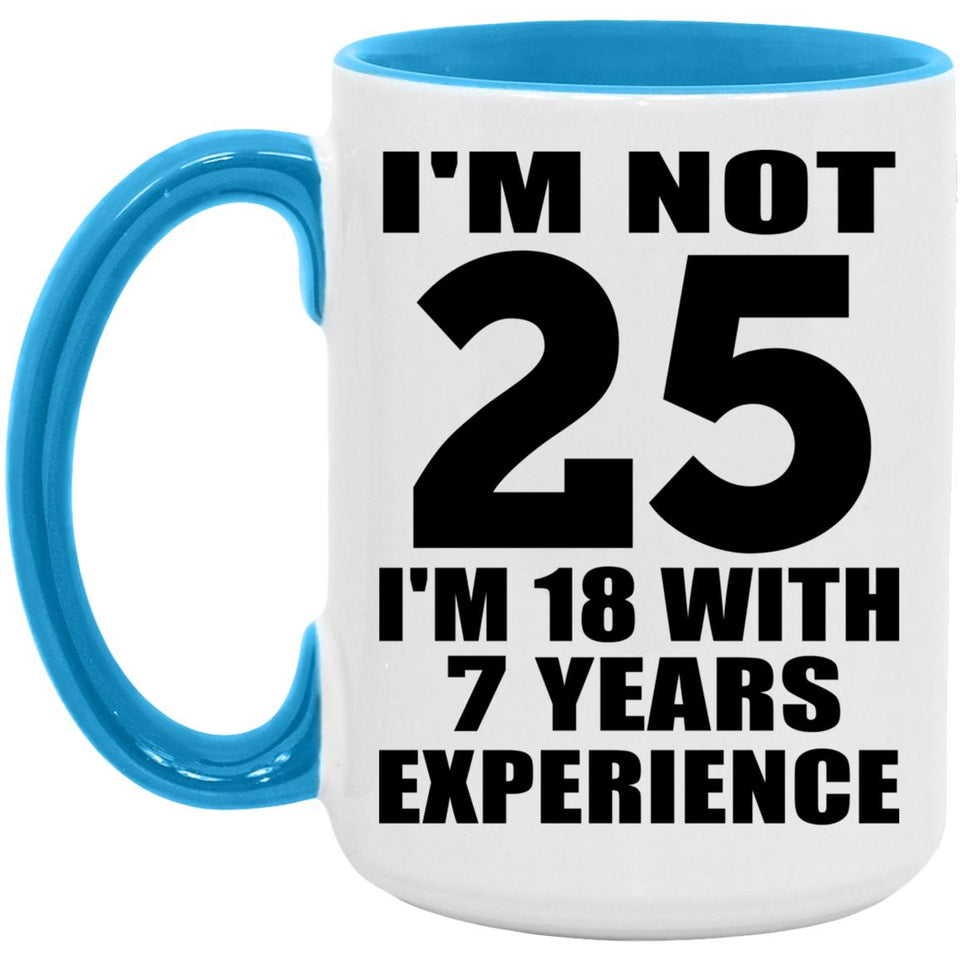 25th Birthday I'm Not 25 I'm 18 With 7 Years Experience - 15oz Accent Mug Blue
