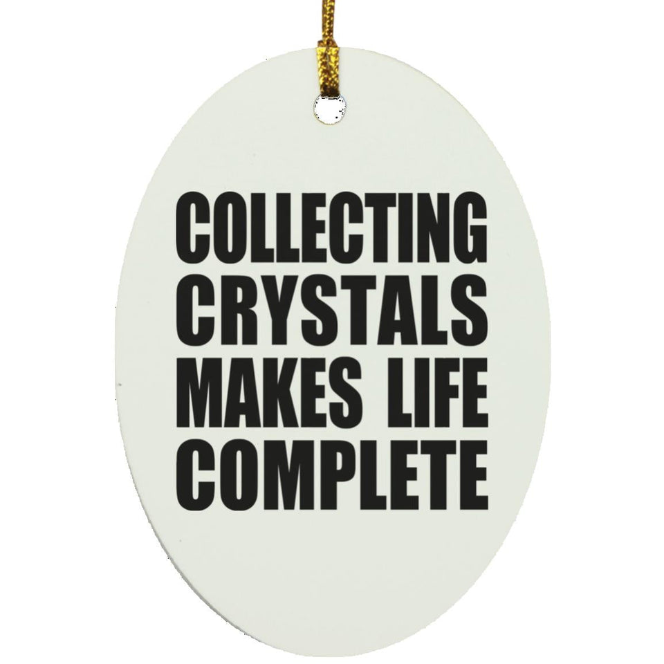 Collecting Crystals Makes Life Complete - Oval Ornament