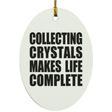 Collecting Crystals Makes Life Complete - Oval Ornament