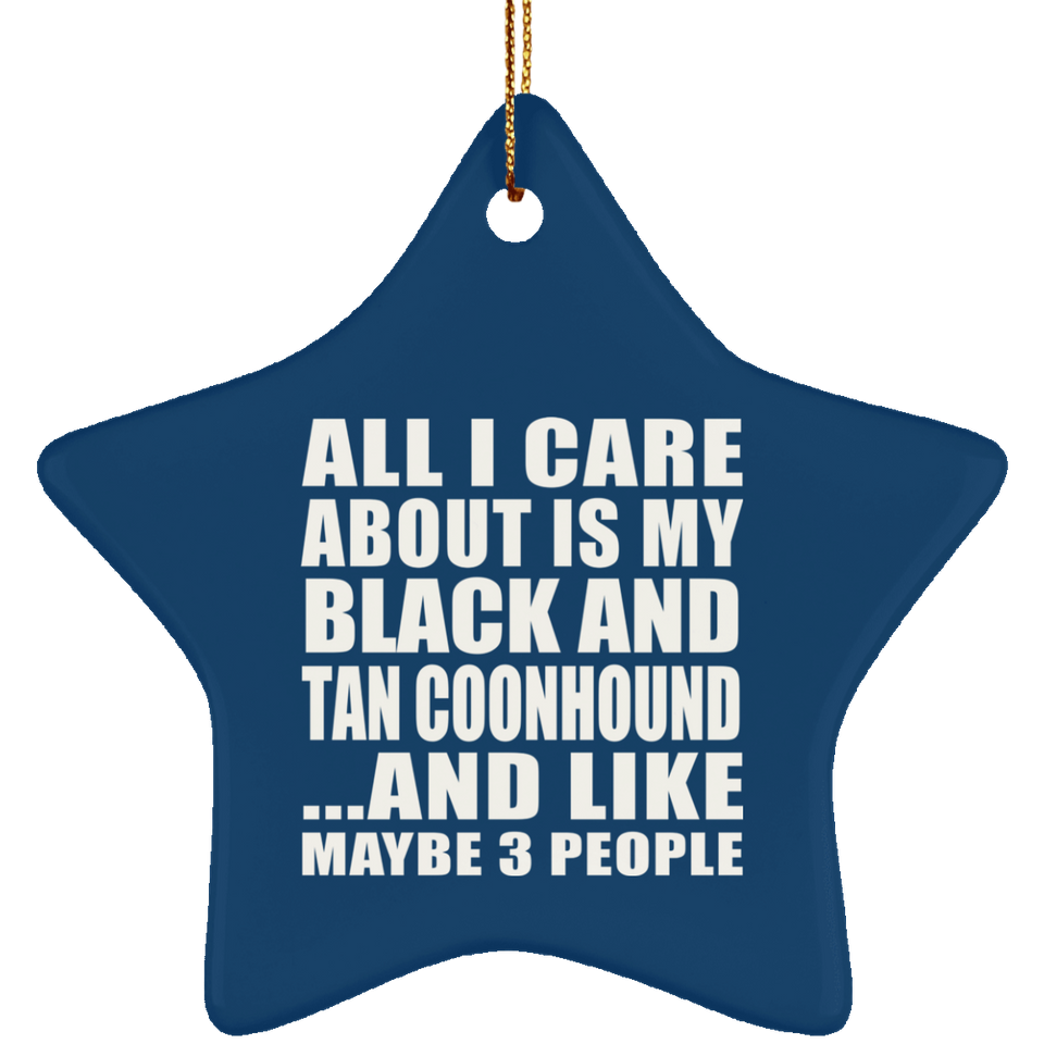All I Care About Is My Black And Tan Coonhound - Star Ornament