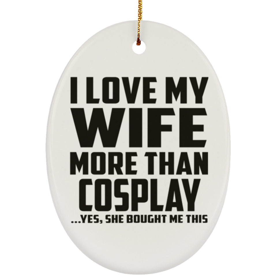 I Love My Wife More Than Cosplay - Oval Ornament
