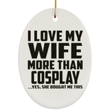 I Love My Wife More Than Cosplay - Oval Ornament
