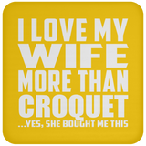 I Love My Wife More Than Croquet - Drink Coaster