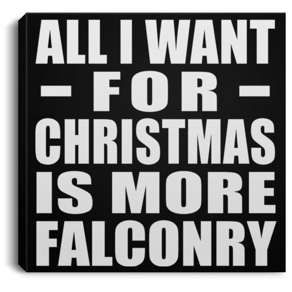 All I Want For Christmas Is More Falconry - Canvas Square