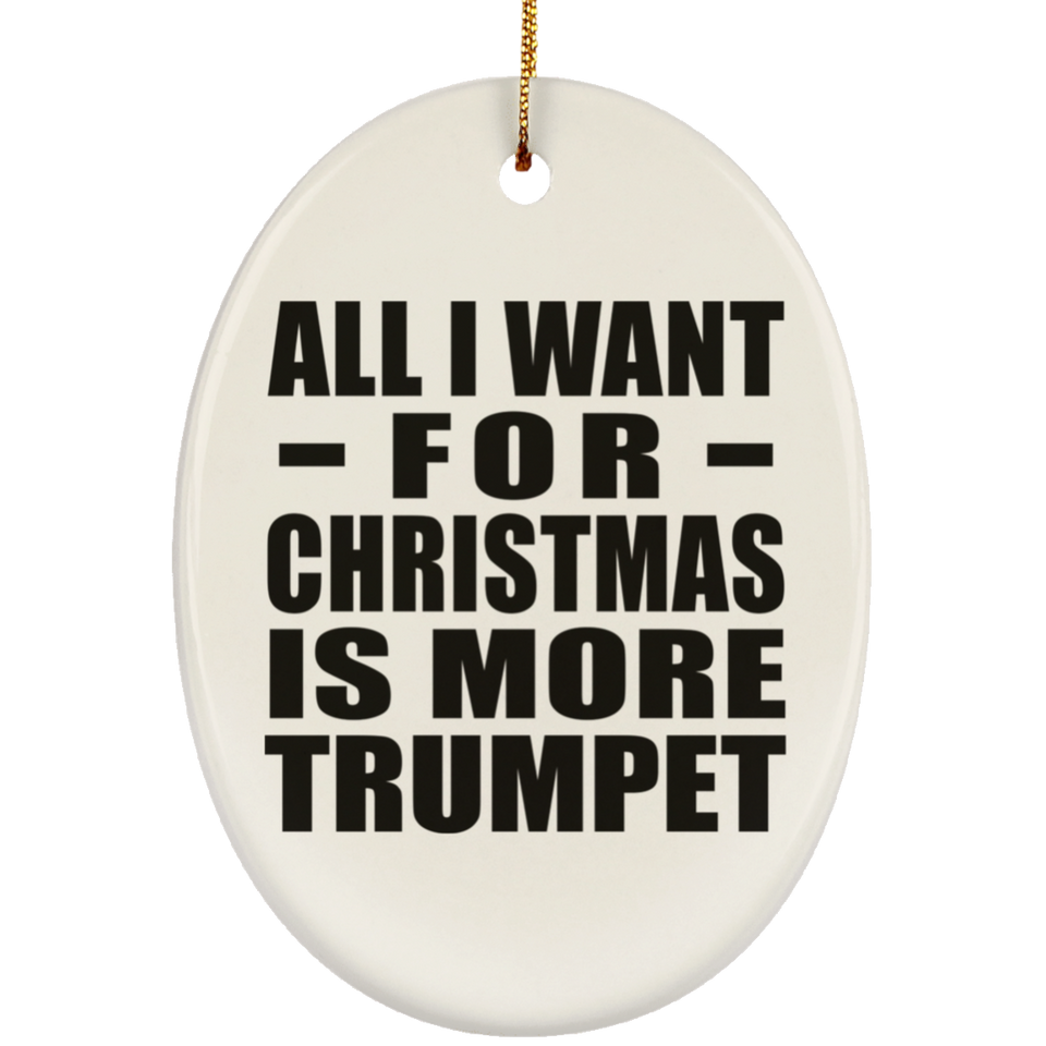 All I Want For Christmas Is More Trumpet - Oval Ornament