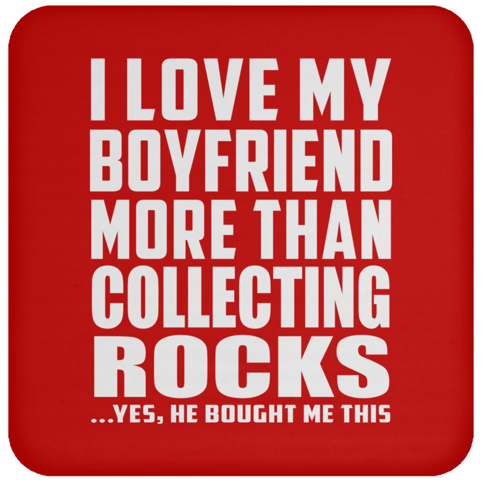 I Love My Boyfriend More Than Collecting Rocks - Drink Coaster