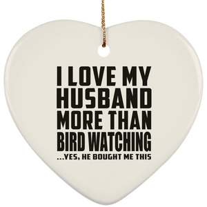 I Love My Husband More Than Bird Watching - Heart Ornament