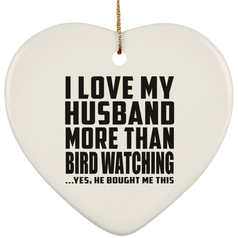 I Love My Husband More Than Bird Watching - Heart Ornament