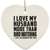 I Love My Husband More Than Bird Watching - Heart Ornament