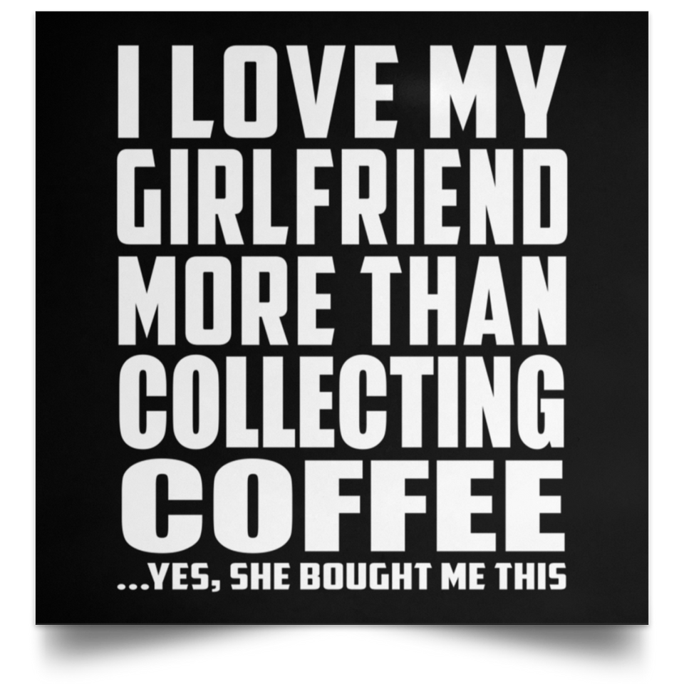 I Love My Girlfriend More Than Collecting Coffee - Poster Square