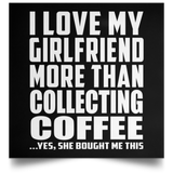 I Love My Girlfriend More Than Collecting Coffee - Poster Square