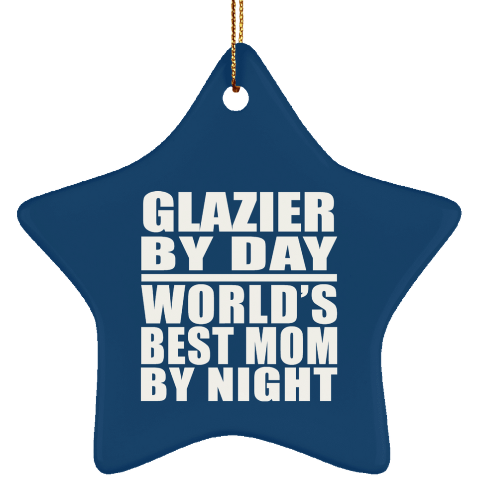Glazier By Day World's Best Mom By Night - Star Ornament