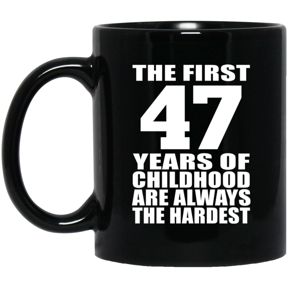47th Birthday First 47 Years of Childhood Are The Hardest - 11oz Coffee Mug Black