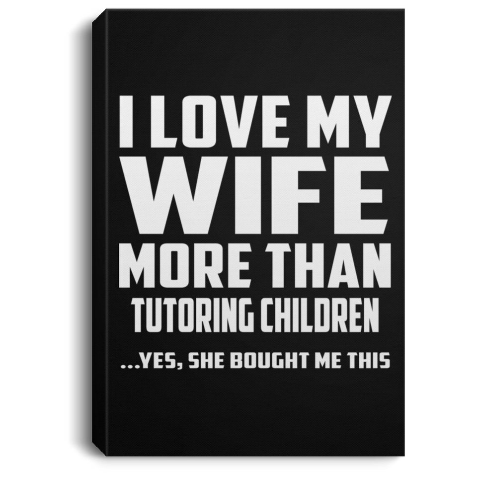 I Love My Wife More Than Tutoring Children - Canvas Portrait