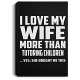 I Love My Wife More Than Tutoring Children - Canvas Portrait