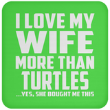 I Love My Wife More Than Turtles - Drink Coaster