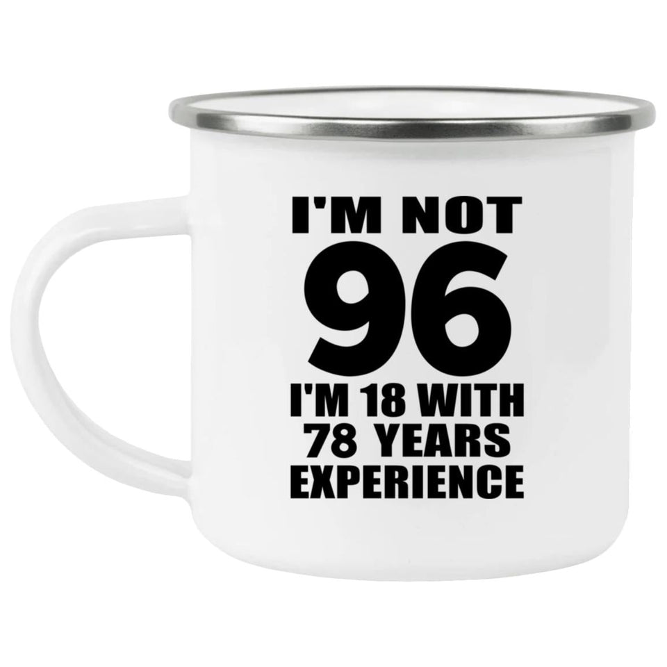 96th Birthday I'm Not 96 I'm 18 With 78 Years Experience - 12oz Camping Mug