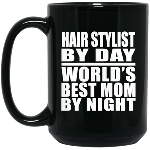 Hair Stylist By Day World's Best Mom By Night - 15 Oz Coffee Mug Black