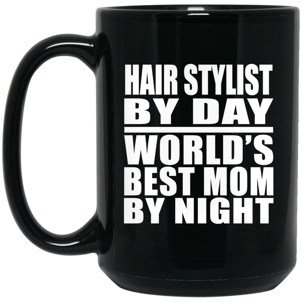 Hair Stylist By Day World's Best Mom By Night - 15 Oz Coffee Mug Black