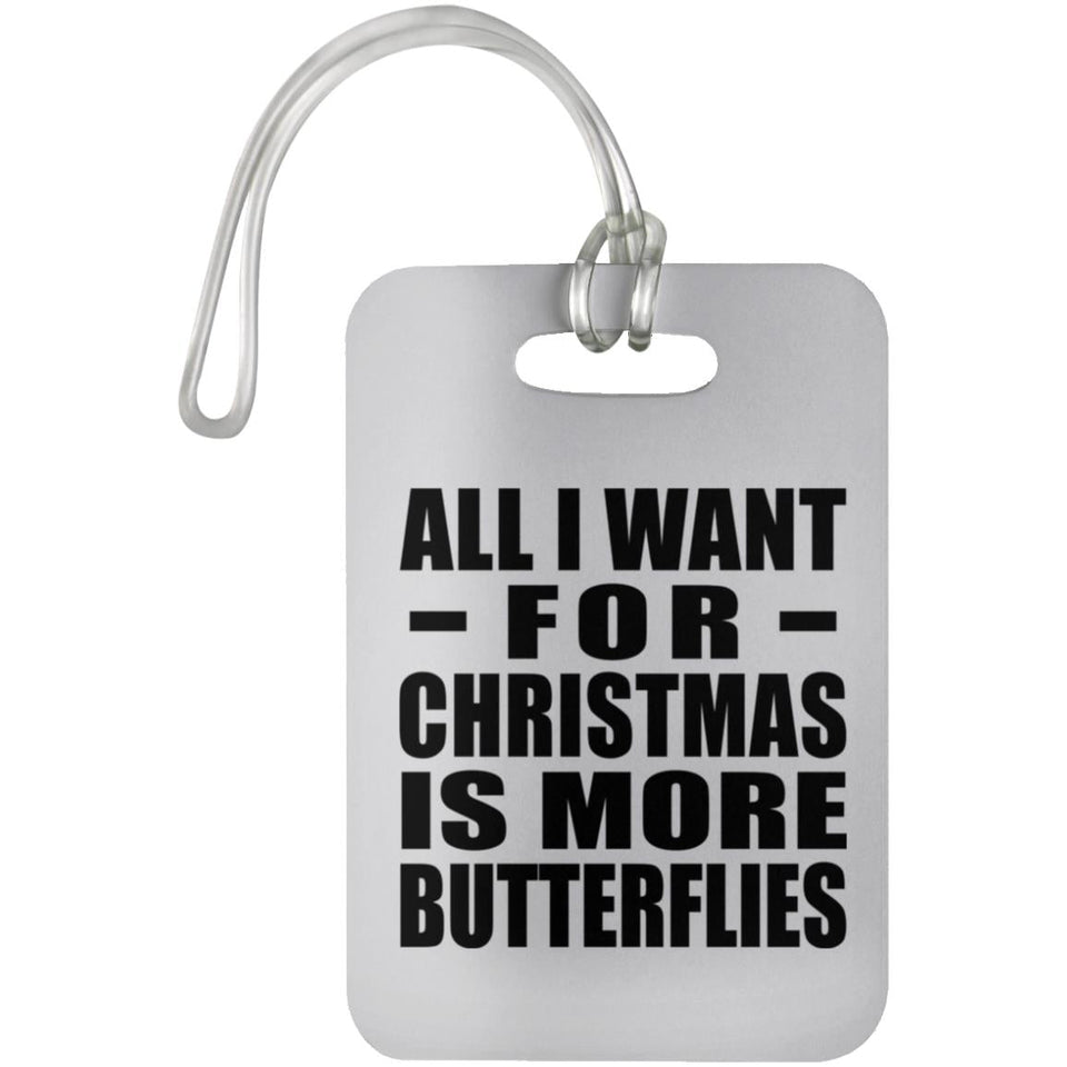 All I Want For Christmas Is More Butterflies - Luggage Bag Tag