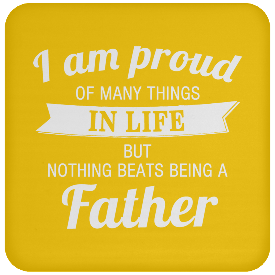 Proud of Many Things In Life, Nothing Beats Being a Father - Drink Coaster
