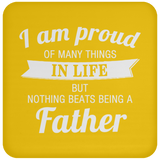 Proud of Many Things In Life, Nothing Beats Being a Father - Drink Coaster