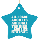 All I Care About Is Airedale Terrier - Star Ornament