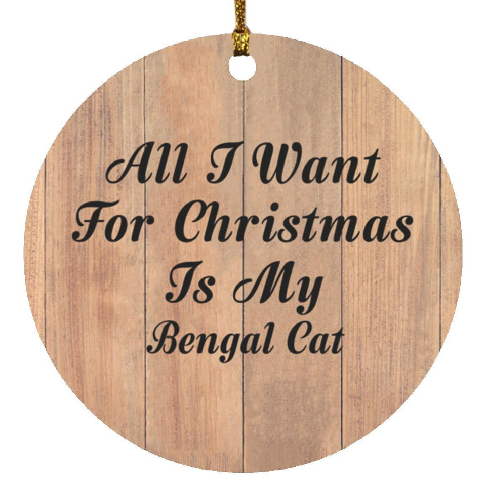 All I Want For Christmas Is My Bengal Cat - Circle Ornament C