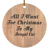 All I Want For Christmas Is My Bengal Cat - Circle Ornament C