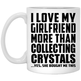 I Love My Girlfriend More Than Collecting Crystals - 11 Oz Coffee Mug