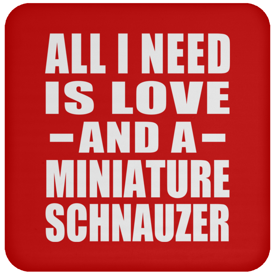 All I Need Is Love And A Miniature Schnauzer - Drink Coaster