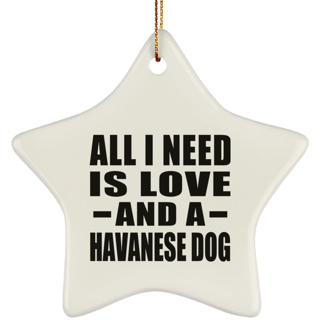All I Need Is Love And A Havanese Dog - Star Ornament