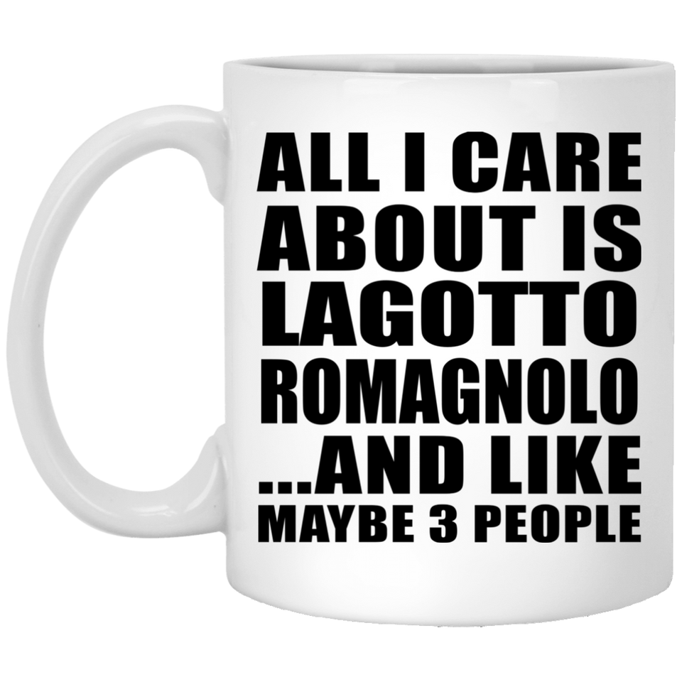 All I Care About Is Lagotto Romagnolo - 11 Oz Coffee Mug