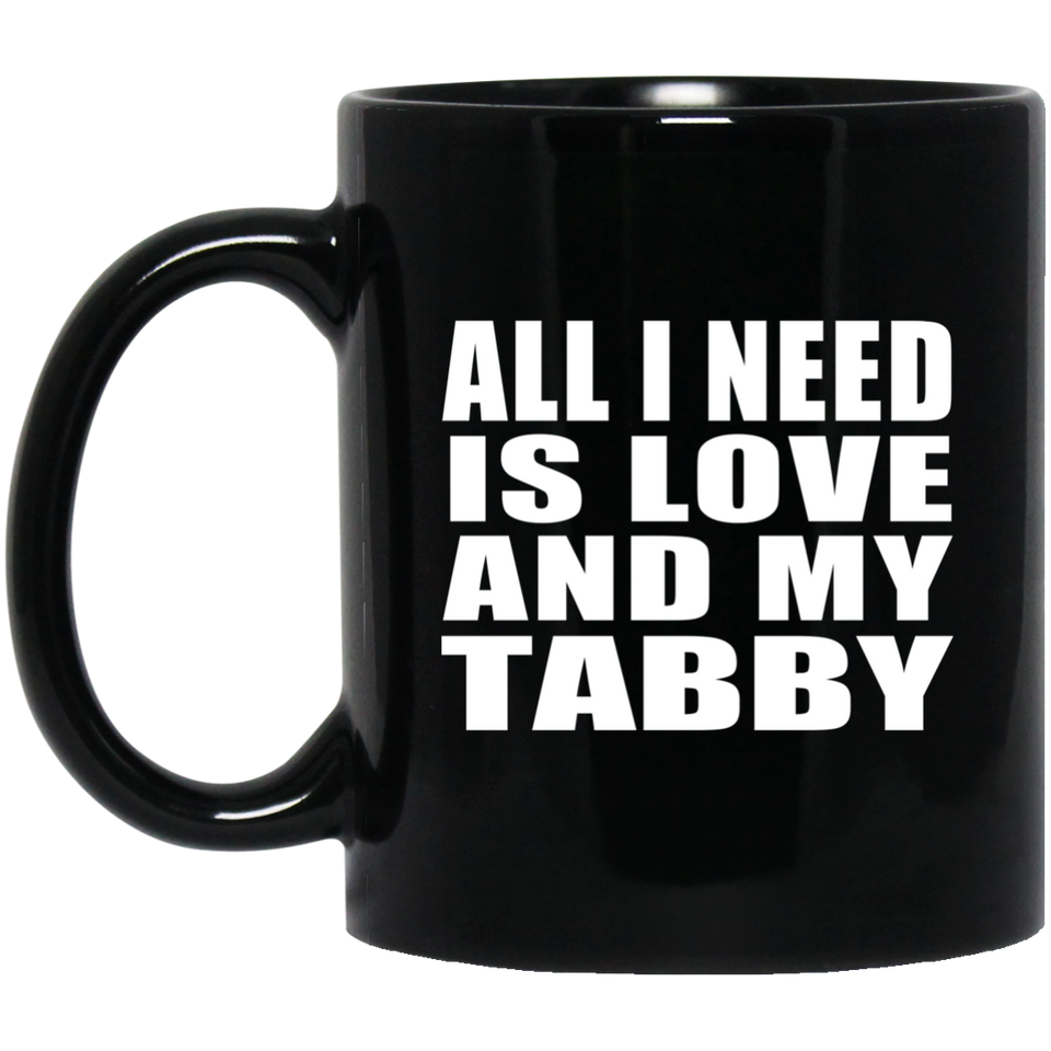 All I Need Is Love And My Tabby - 11 Oz Coffee Mug Black