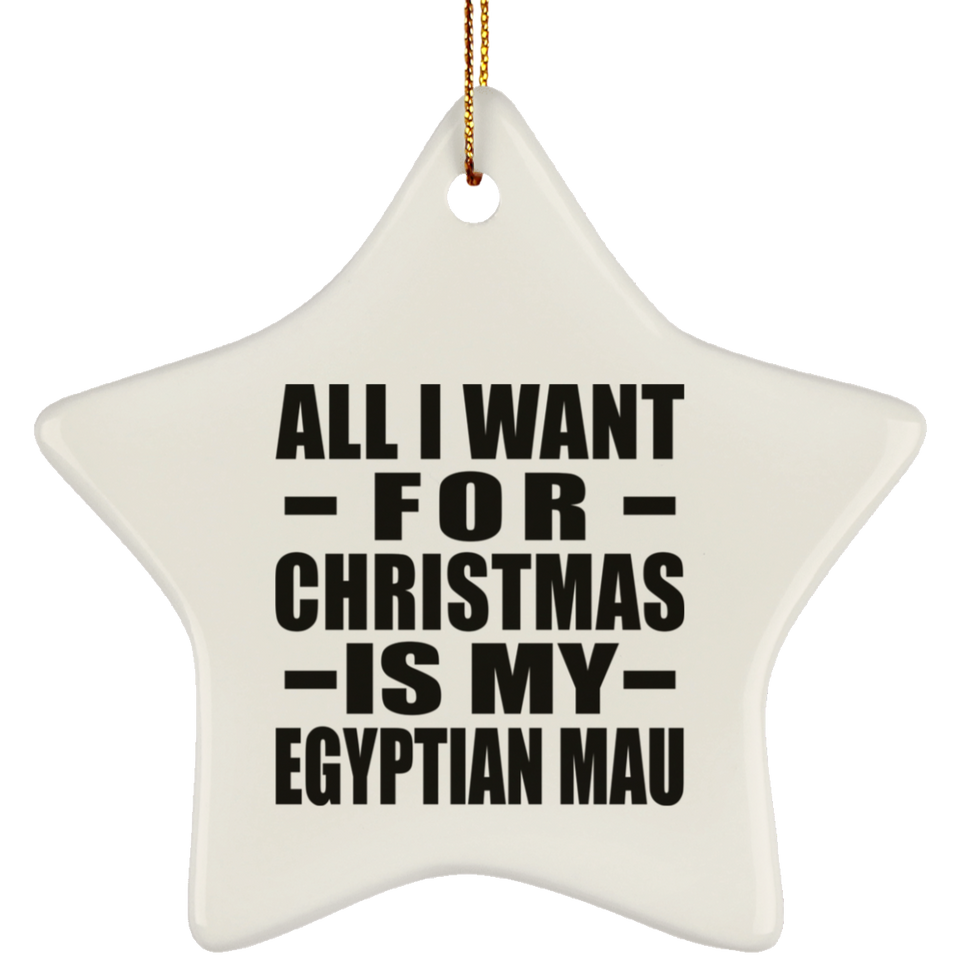 All I Want For Christmas Is My Egyptian Mau - Star Ornament