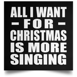 All I Want For Christmas Is More Singing - Poster Square