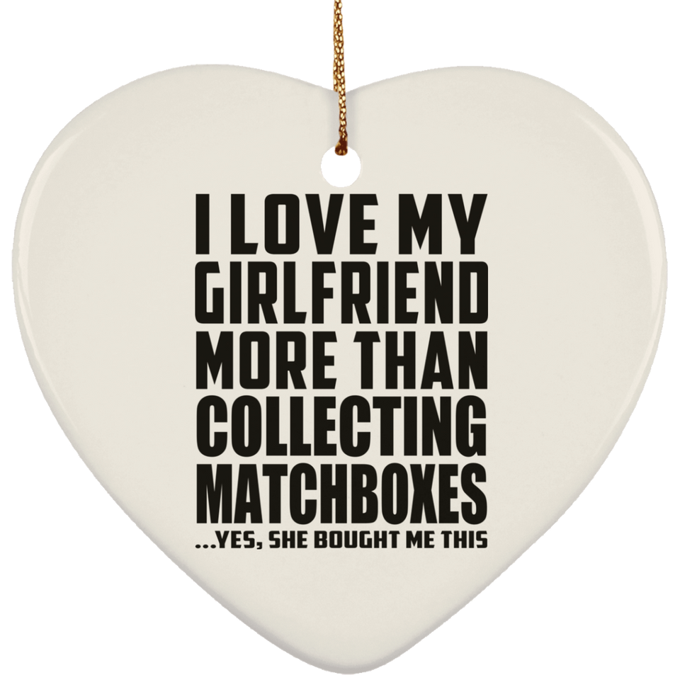 I Love My Girlfriend More Than Collecting Matchboxes - Heart Ornament
