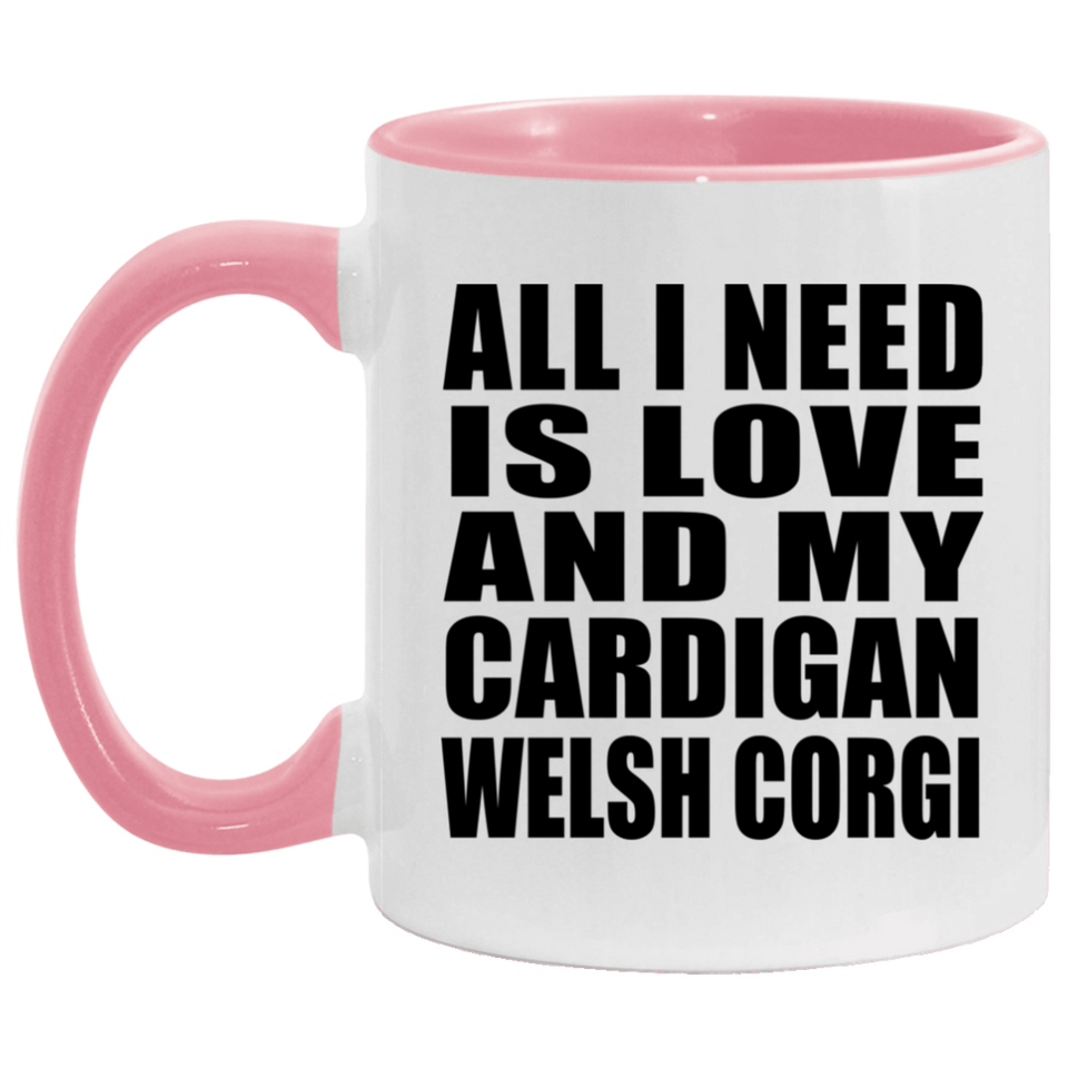 All I Need Is Love And My Cardigan Welsh Corgi - 11oz Accent Mug Pink