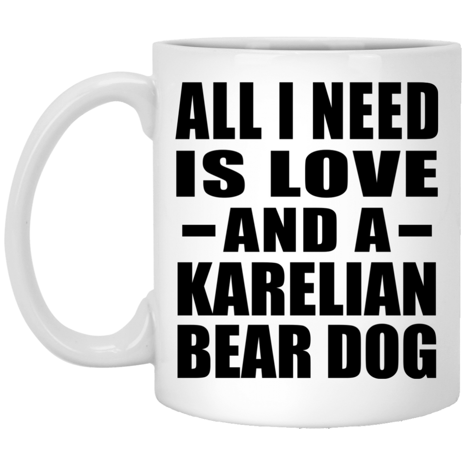 All I Need Is Love And A Karelian Bear Dog - 11 Oz Coffee Mug