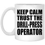 Keep Calm and Trust The Drill-Press Operator - 11oz Coffee Mug
