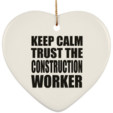 Keep Calm and Trust The Construction Worker - Heart Ornament