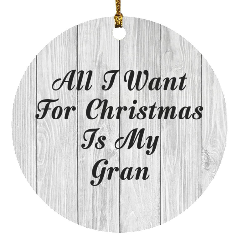 All I Want For Christmas Is My Gran - Circle Ornament F