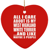 All I Care About Is My West Highland White Terrier - Heart Ornament