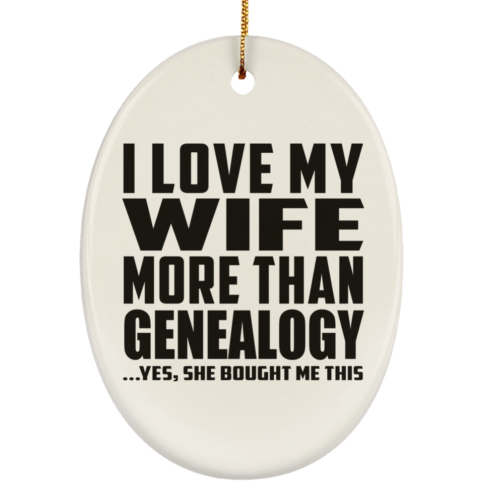 I Love My Wife More Than Genealogy - Oval Ornament