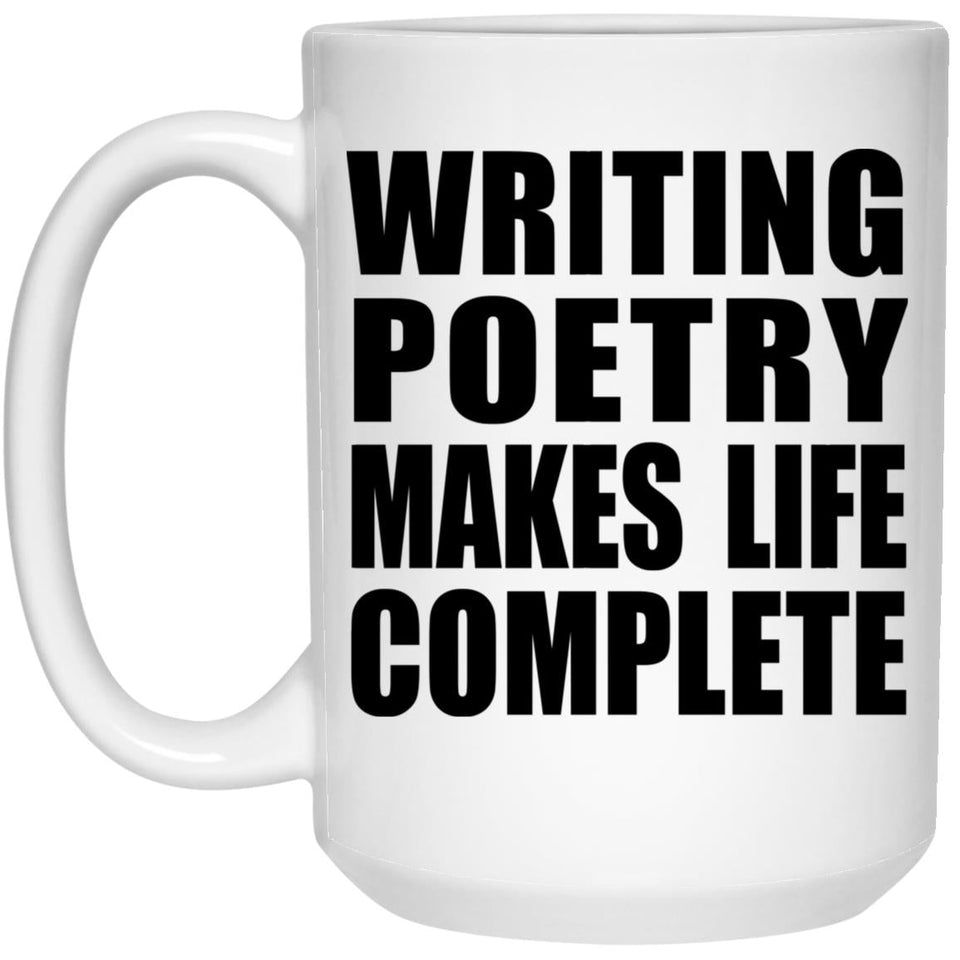 Writing Poetry Makes Life Complete - 15oz Coffee Mug
