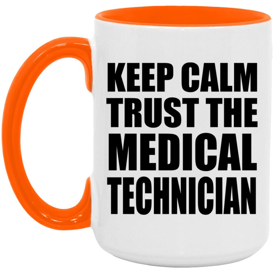 Keep Calm and Trust The Medical Technician - 15oz Accent Mug Orange