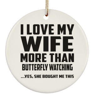 I Love My Wife More Than Butterfly Watching - Circle Ornament